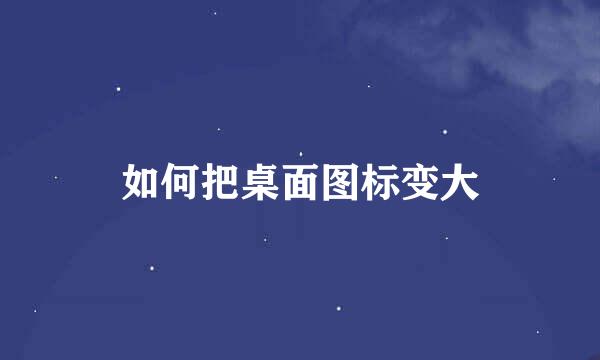 如何把桌面图标变大