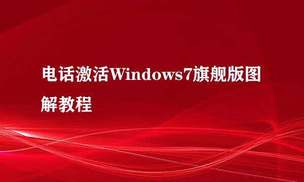 电话激活Windows7旗舰版图解教程