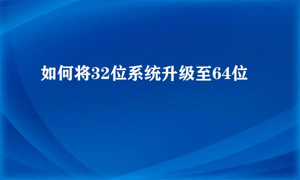 如何将32位系统升级至64位