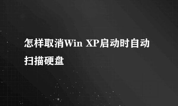 怎样取消Win XP启动时自动扫描硬盘