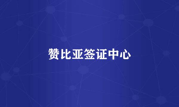 赞比亚签证中心