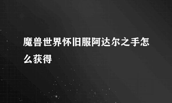 魔兽世界怀旧服阿达尔之手怎么获得