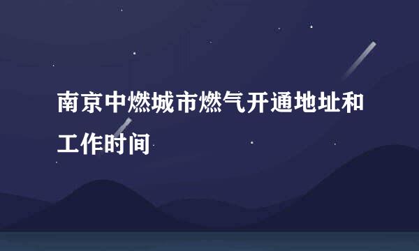 南京中燃城市燃气开通地址和工作时间