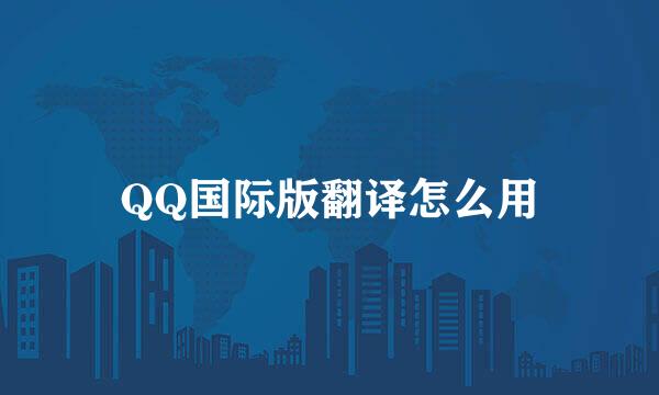 QQ国际版翻译怎么用