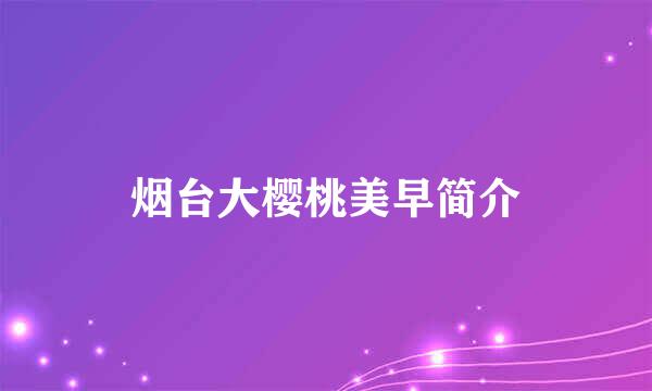 烟台大樱桃美早简介