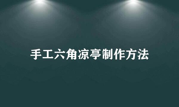 手工六角凉亭制作方法