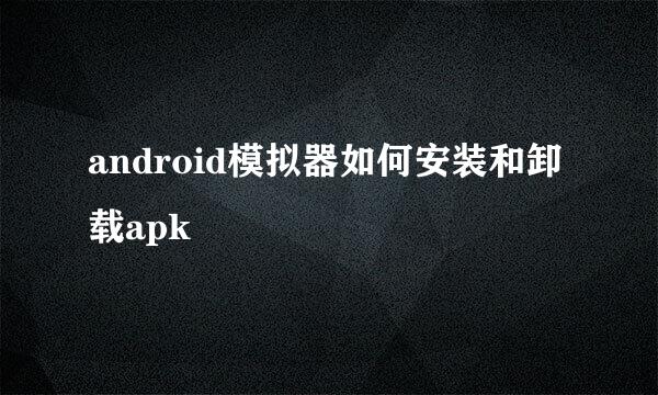 android模拟器如何安装和卸载apk