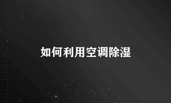 如何利用空调除湿