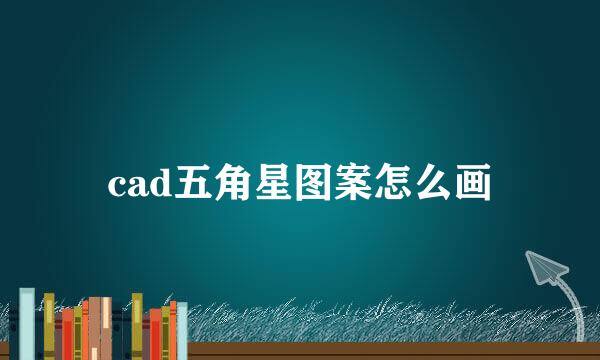 cad五角星图案怎么画