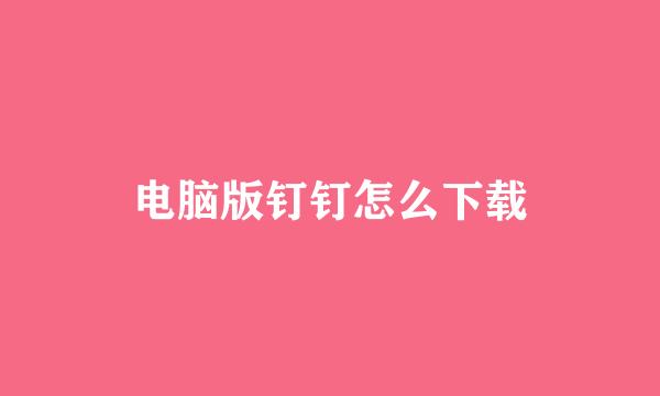 电脑版钉钉怎么下载