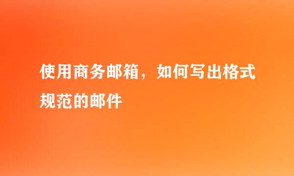 使用商务邮箱，如何写出格式规范的邮件