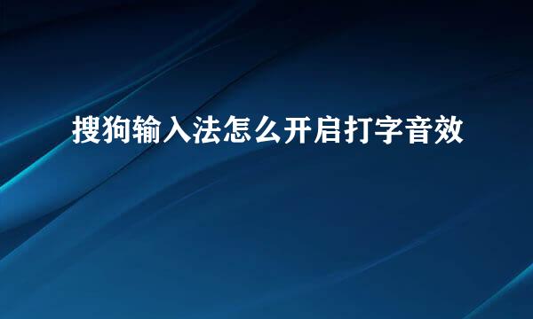 搜狗输入法怎么开启打字音效