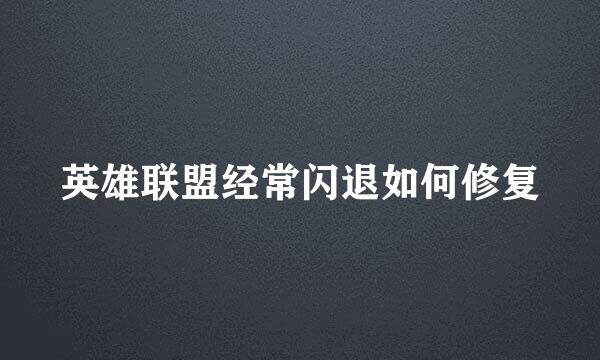 英雄联盟经常闪退如何修复