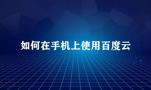 如何在手机上使用百度云