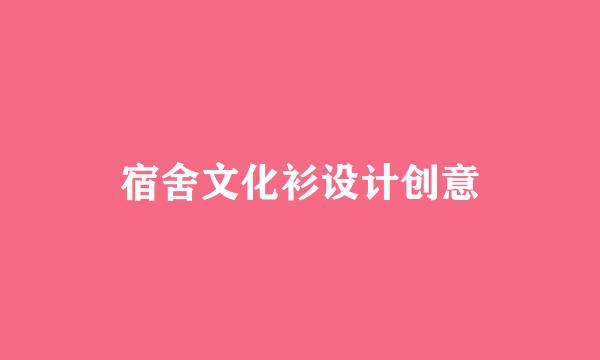 宿舍文化衫设计创意