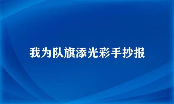 我为队旗添光彩手抄报
