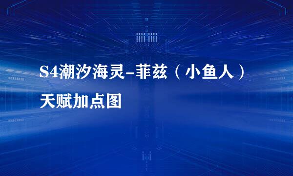 S4潮汐海灵-菲兹（小鱼人）天赋加点图