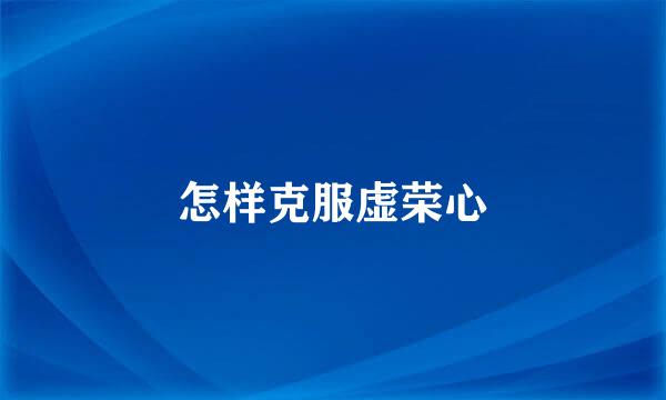 怎样克服虚荣心