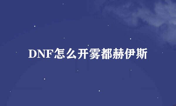 DNF怎么开雾都赫伊斯