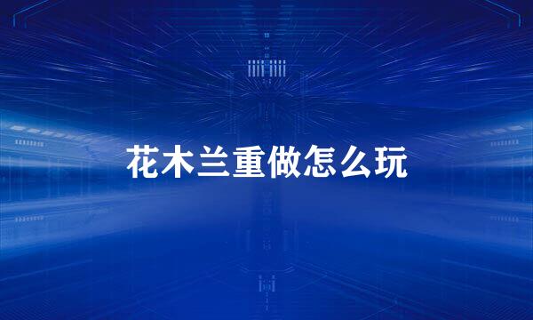 花木兰重做怎么玩