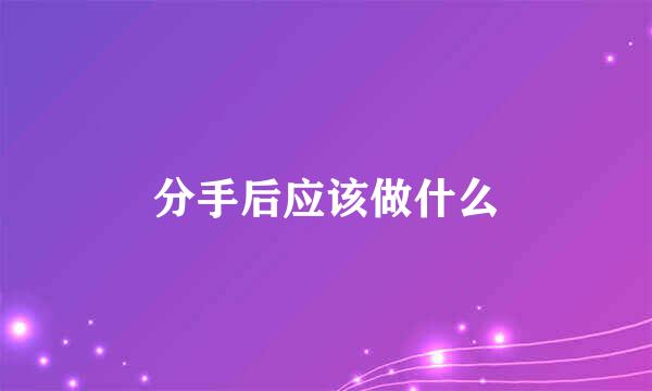 分手后应该做什么