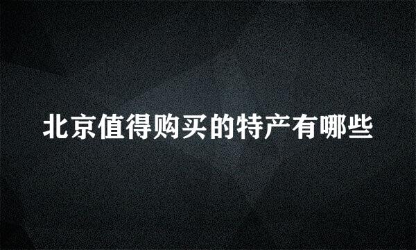 北京值得购买的特产有哪些