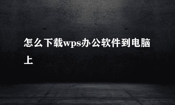 怎么下载wps办公软件到电脑上