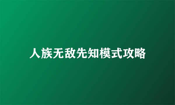 人族无敌先知模式攻略