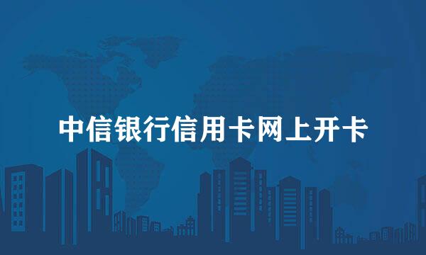 中信银行信用卡网上开卡