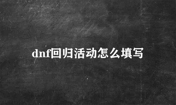 dnf回归活动怎么填写