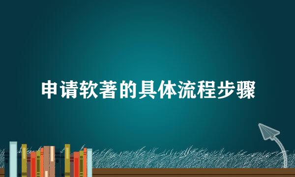 申请软著的具体流程步骤