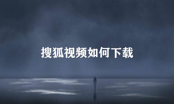搜狐视频如何下载