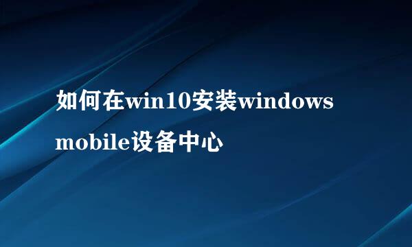 如何在win10安装windows mobile设备中心