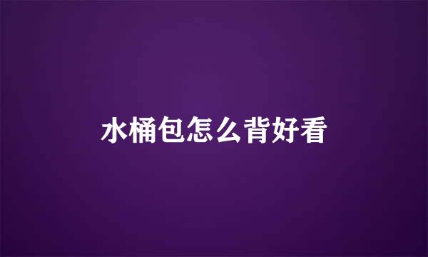 水桶包怎么背好看