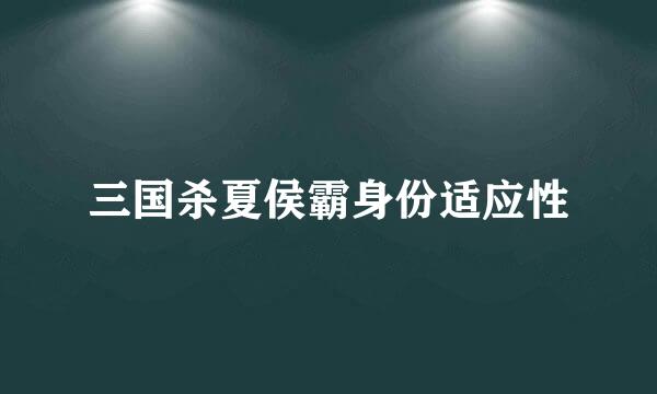 三国杀夏侯霸身份适应性