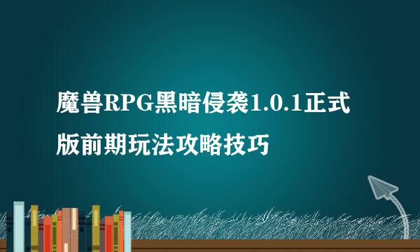 魔兽RPG黑暗侵袭1.0.1正式版前期玩法攻略技巧