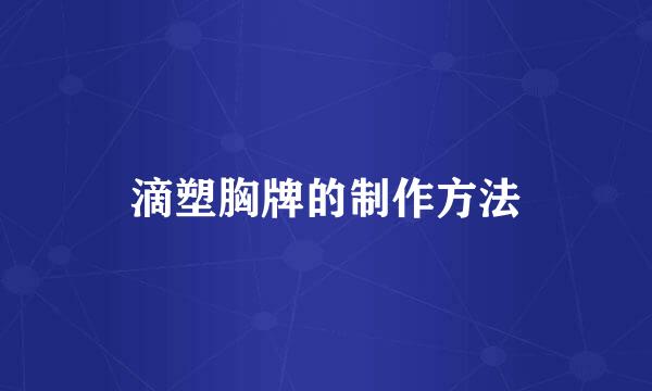 滴塑胸牌的制作方法
