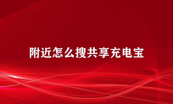 附近怎么搜共享充电宝