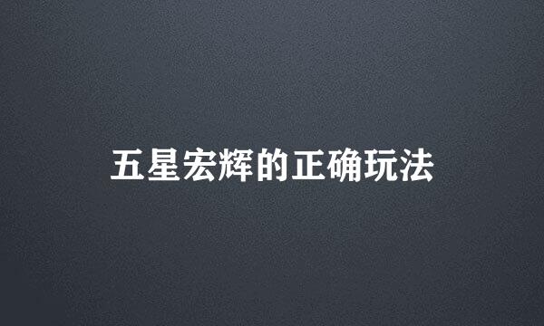 五星宏辉的正确玩法