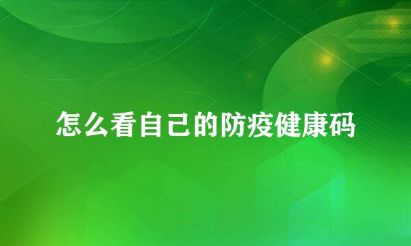 怎么看自己的防疫健康码