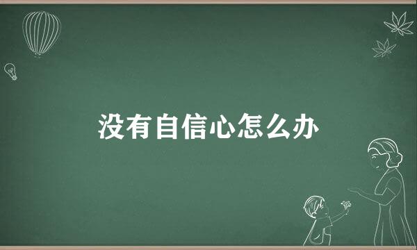 没有自信心怎么办