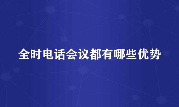 全时电话会议都有哪些优势
