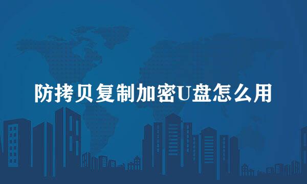 防拷贝复制加密U盘怎么用