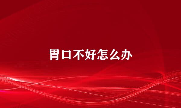 胃口不好怎么办