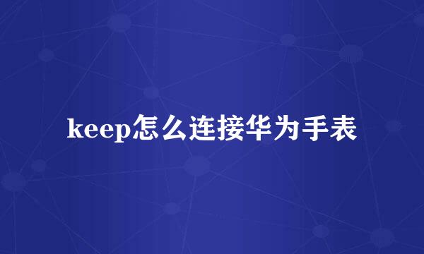 keep怎么连接华为手表