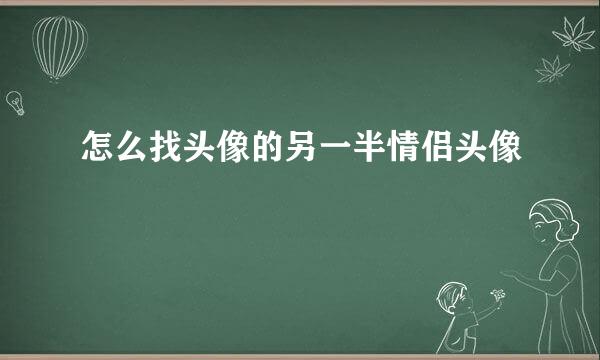 怎么找头像的另一半情侣头像