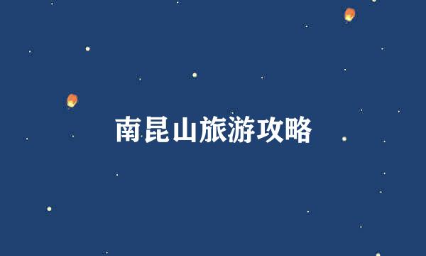 南昆山旅游攻略
