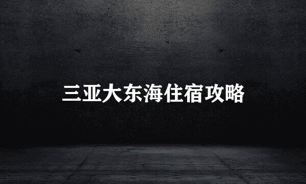 三亚大东海住宿攻略