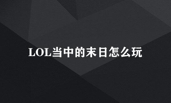 LOL当中的末日怎么玩