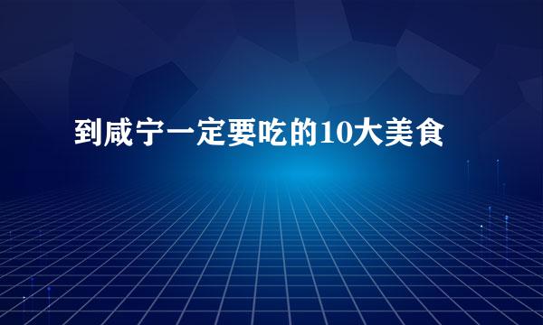 到咸宁一定要吃的10大美食